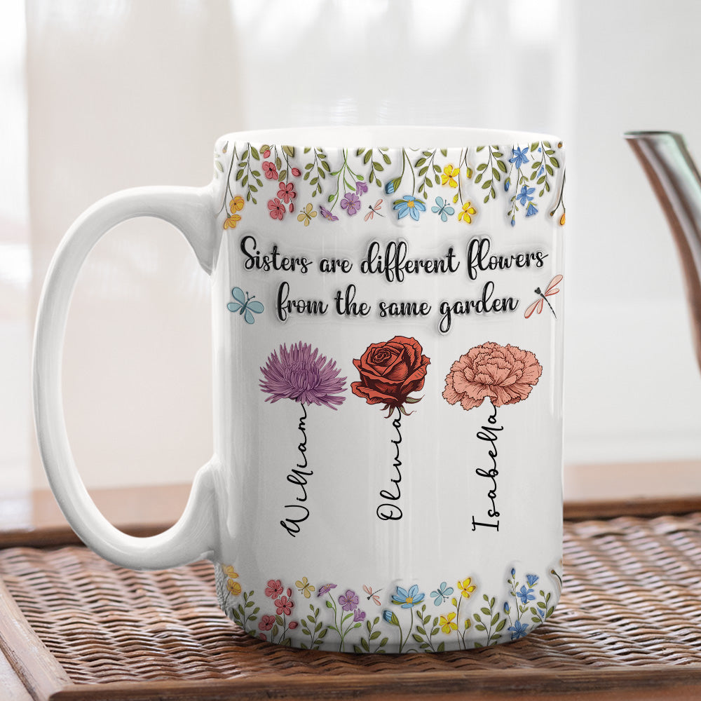 Sisters Are Different Flowers From The Same Garden - Personalized Custom 3D Inflated Effect Coffee Mug