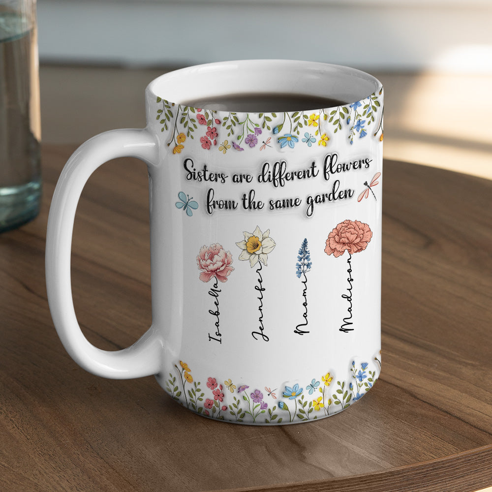 Sisters Are Different Flowers From The Same Garden - Personalized Custom 3D Inflated Effect Coffee Mug