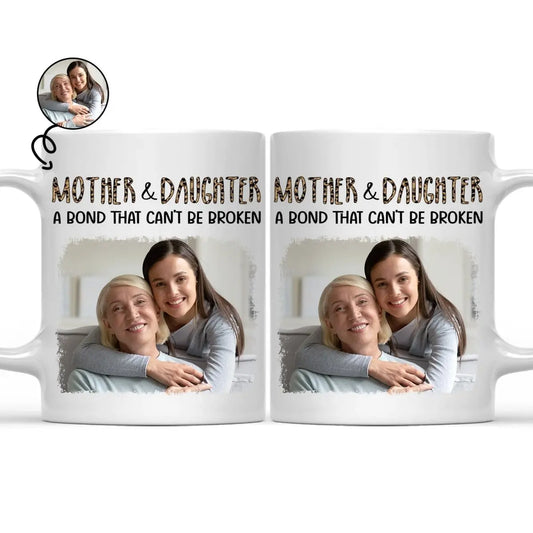 Mother - Custom Photo Mother & Daughter A Bond That Can't Be Broken - Personalized Mug